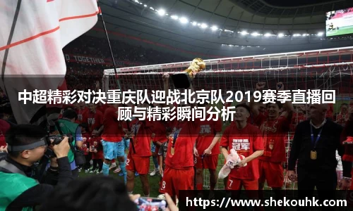 中超精彩对决重庆队迎战北京队2019赛季直播回顾与精彩瞬间分析